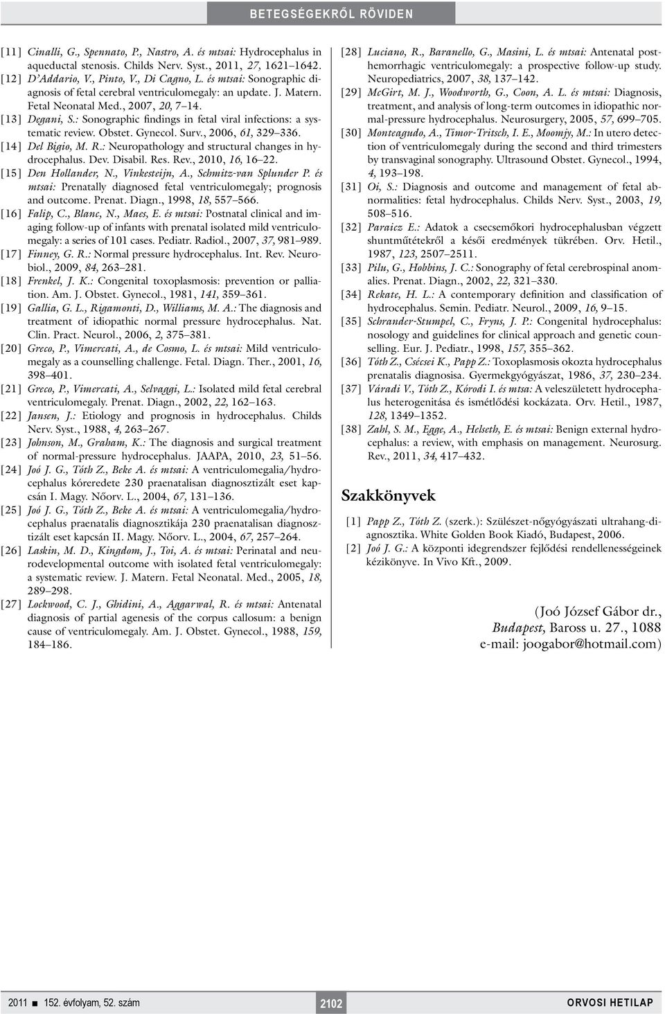 : Sonographic findings in fetal viral infections: a systematic review. Obstet. Gynecol. Surv., 2006, 61, 329 336. [14] Del Bigio, M. R.: Neuropathology and structural changes in hydrocephalus. Dev.