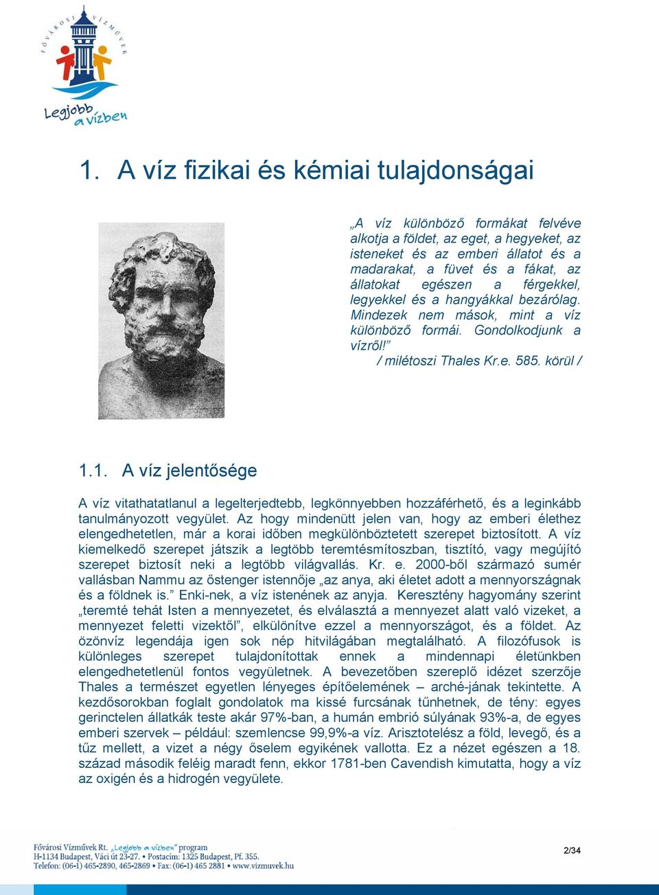 1. A víz jelentősége A víz vitathatatlanul a legelterjedtebb, legkönnyebben hozzáférhető, és a leginkább tanulmányozott vegyület.