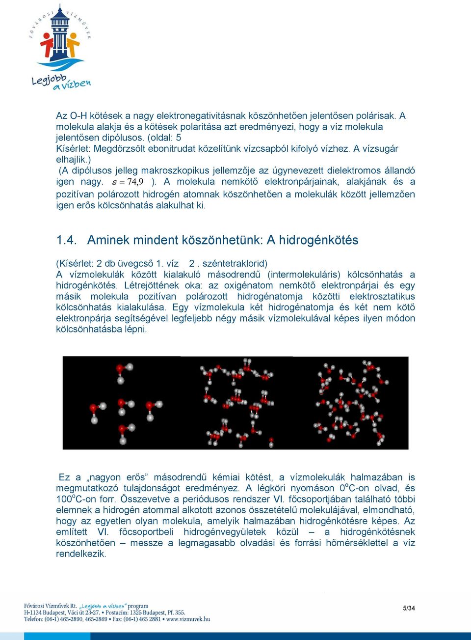 ε = 74, 9 ). A molekula nemkötő elektronpárjainak, alakjának és a pozitívan polározott hidrogén atomnak köszönhetően a molekulák között jellemzően igen erős kölcsönhatás alakulhat ki. 1.4. Aminek mindent köszönhetünk: A hidrogénkötés (Kísérlet: 2 db üvegcső 1.