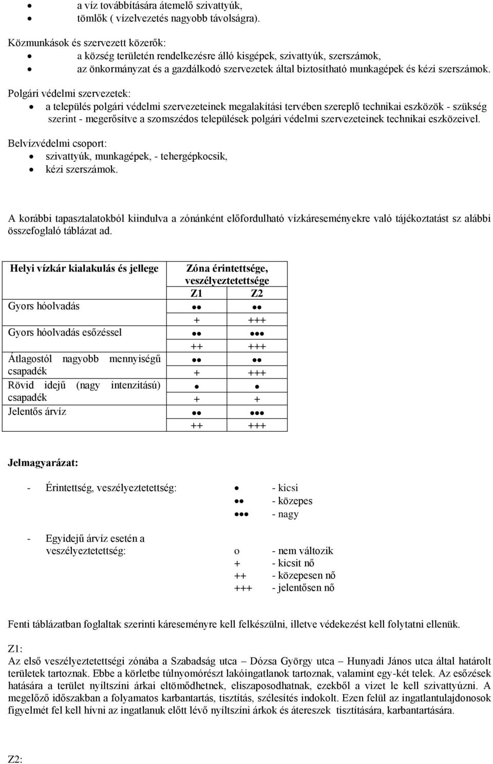 Polgári védelmi szervezetek: a település polgári védelmi szervezeteinek megalakítási tervében szereplő technikai eszközök - szükség szerint - megerősítve a szomszédos települések polgári védelmi