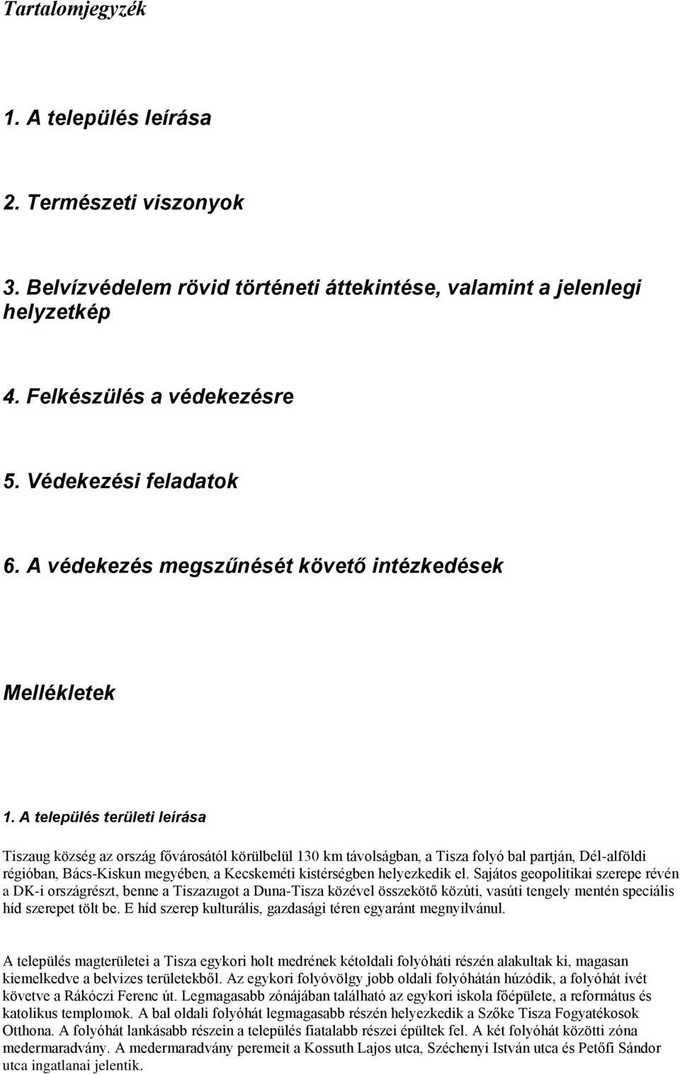 A település területi leírása Tiszaug község az ország fővárosától körülbelül 130 km távolságban, a Tisza folyó bal partján, Dél-alföldi régióban, Bács-Kiskun megyében, a Kecskeméti kistérségben