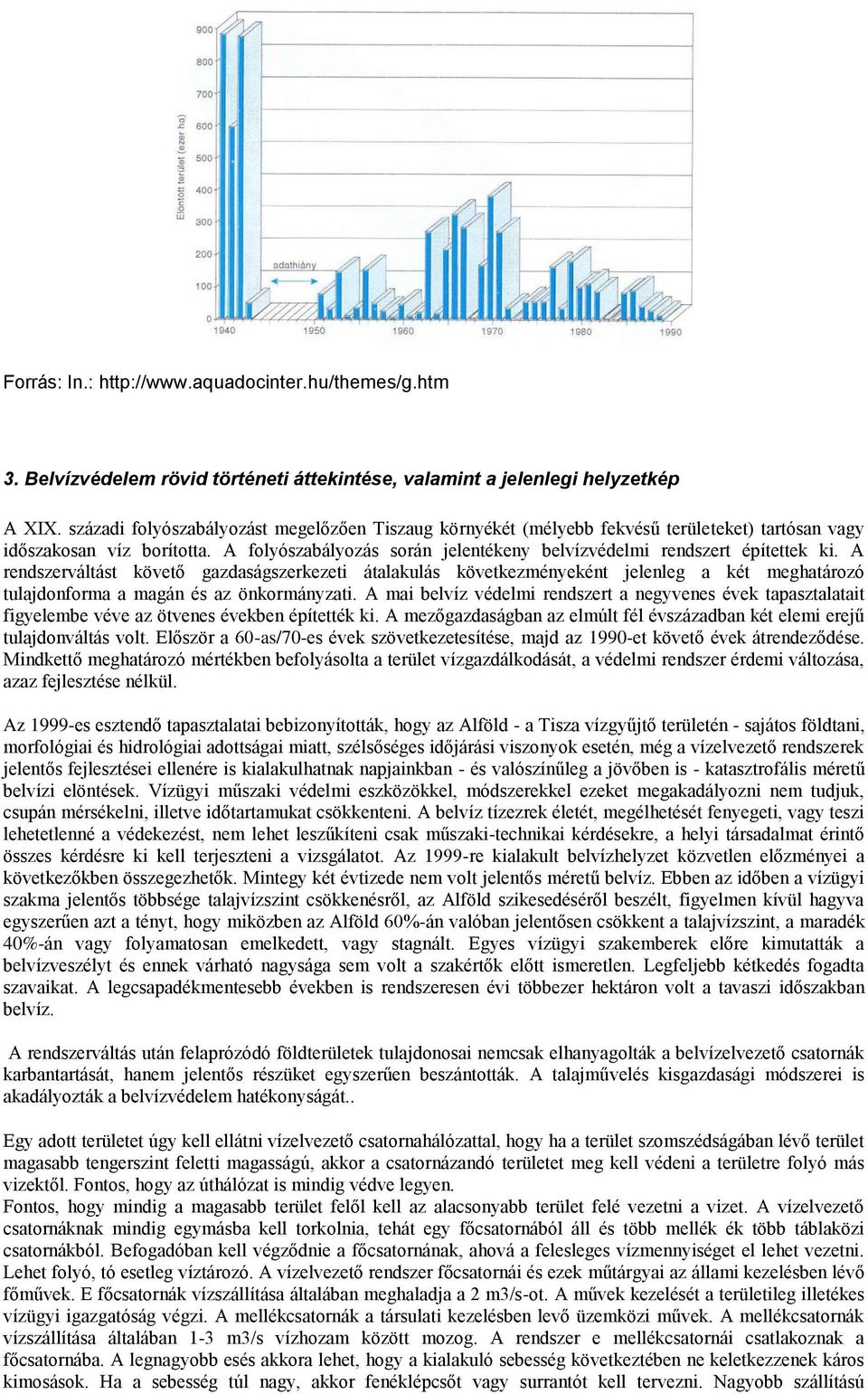 A rendszerváltást követő gazdaságszerkezeti átalakulás következményeként jelenleg a két meghatározó tulajdonforma a magán és az önkormányzati.