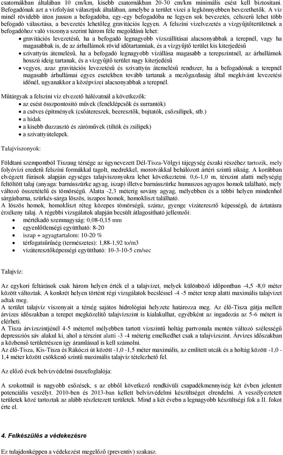 A víz minél rövidebb úton jusson a befogadóba, egy-egy befogadóba ne legyen sok bevezetés, célszerű lehet több befogadó választása, a bevezetés lehetőleg gravitációs legyen.