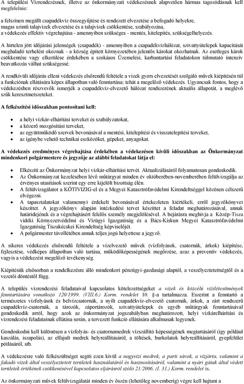 A hirtelen jött időjárási jelenségek (csapadék) - amennyiben a csapadékvízhálózat, szivattyútelepek kapacitását meghaladó terhelést okoznak - a község épített környezetében jelentős károkat