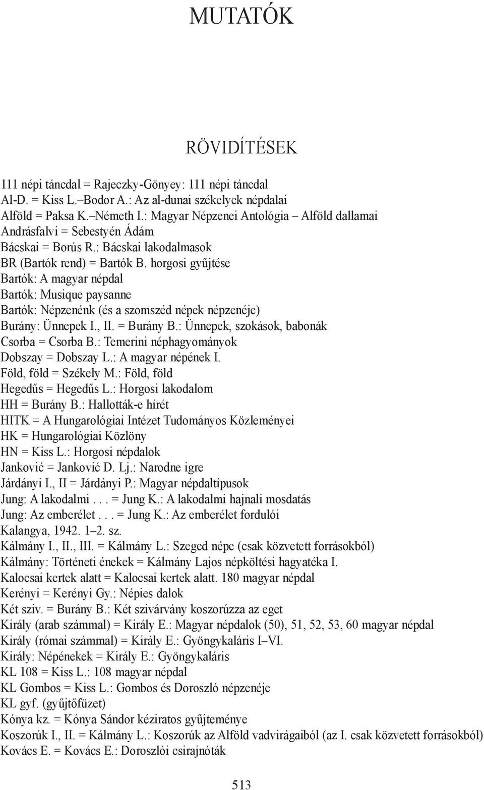 horgosi gyûjtése Bartók: A magyar népdal Bartók: Musique paysanne Bartók: Népzenénk (és a szomszéd népek népzenéje) Burány: Ünnepek I., II. = Burány B.: Ünnepek, szokások, babonák Csorba = Csorba B.