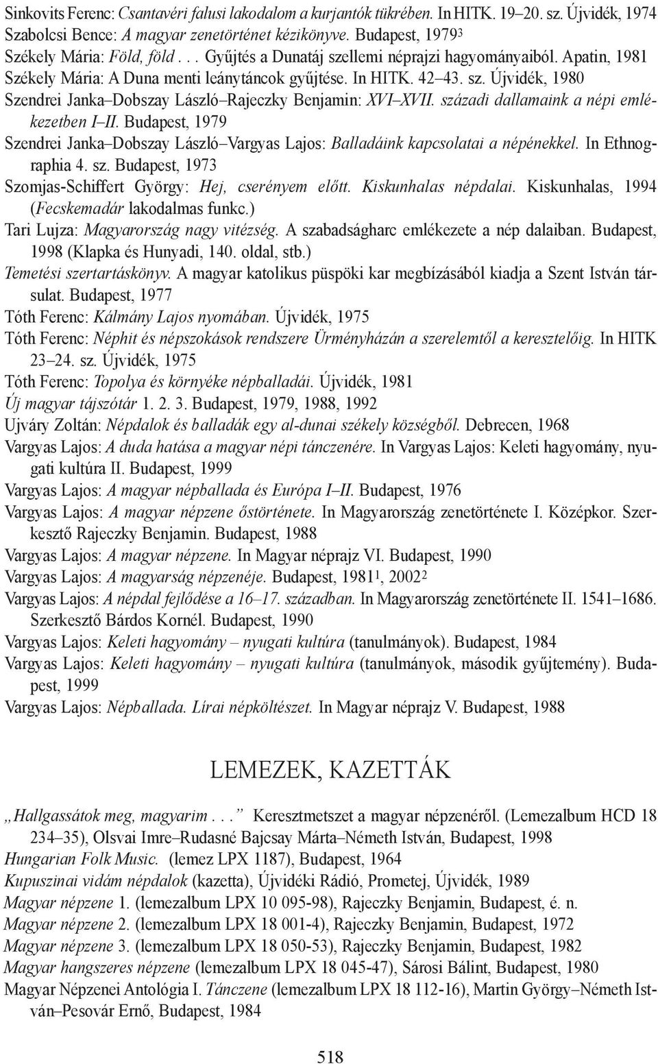 századi dallamaink a népi emlékezetben I II. Budapest, 1979 Szendrei Janka Dobszay László Vargyas Lajos: Balladáink kapcsolatai a népénekkel. In Ethnographia 4. sz.