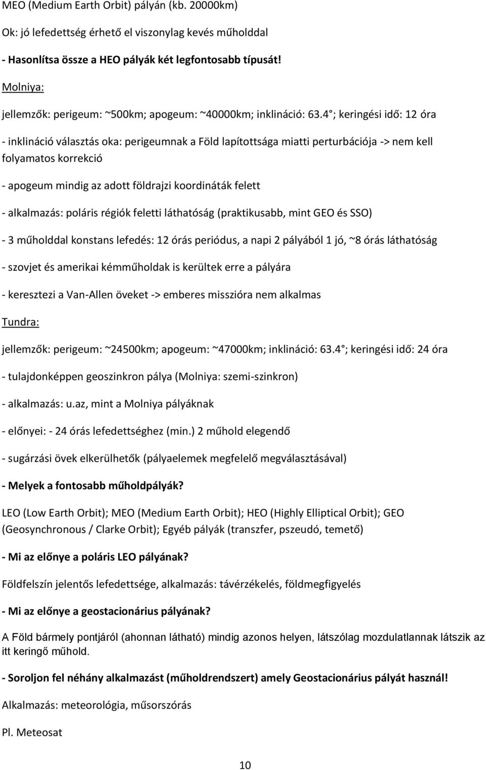 4 ; keringési idő: 12 óra - inklináció választás oka: perigeumnak a Föld lapítottsága miatti perturbációja -> nem kell folyamatos korrekció - apogeum mindig az adott földrajzi koordináták felett -