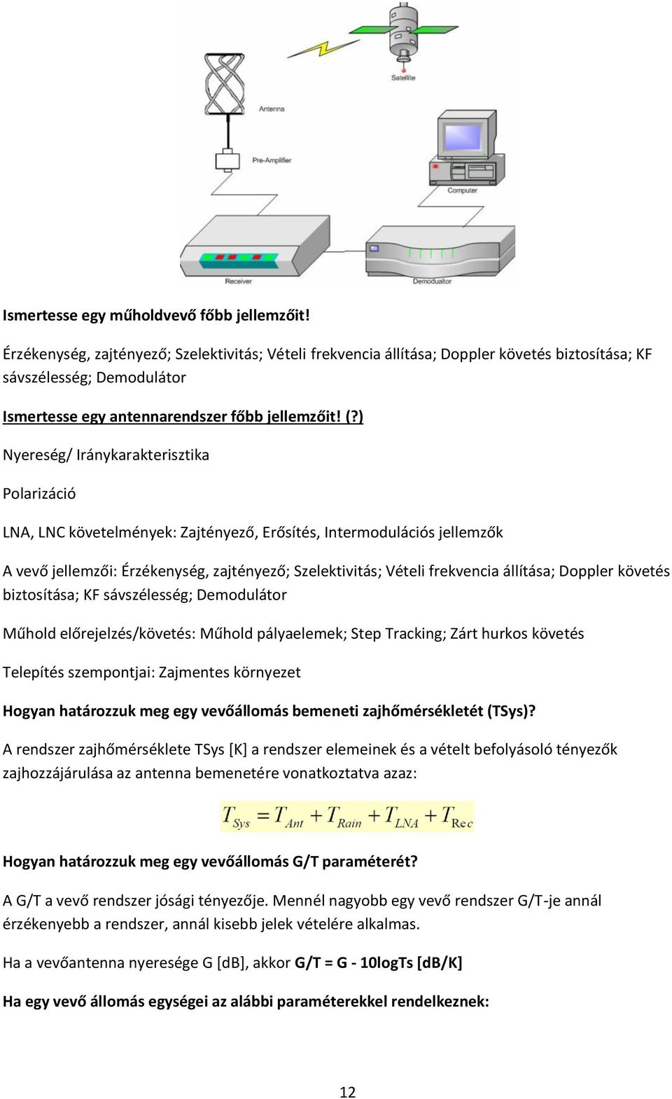 ) Nyereség/ Iránykarakterisztika Polarizáció LNA, LNC követelmények: Zajtényező, Erősítés, Intermodulációs jellemzők A vevő jellemzői: Érzékenység, zajtényező; Szelektivitás; Vételi frekvencia