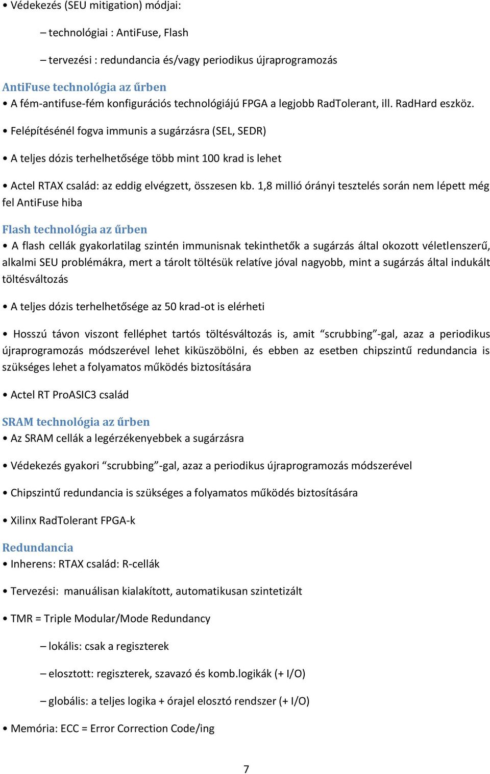 Felépítésénél fogva immunis a sugárzásra (SEL, SEDR) A teljes dózis terhelhetősége több mint 100 krad is lehet Actel RTAX család: az eddig elvégzett, összesen kb.