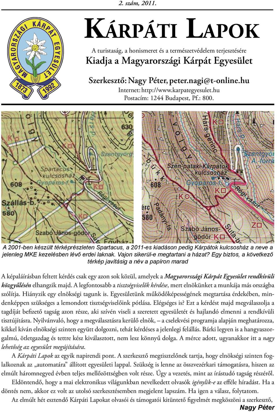 A 2001-ben készült térképrészleten Spartacus, a 2011-es kiadáson pedig Kárpátok kulcsosház a neve a jelenleg MKE kezelésben lévő erdei laknak. Vajon sikerül-e megtartani a házat?