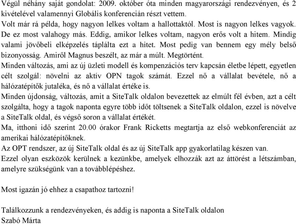 Mindig valami jövőbeli elképzelés táplálta ezt a hitet. Most pedig van bennem egy mély belső bizonyosság. Amiről Magnus beszélt, az már a múlt. Megtörtént.