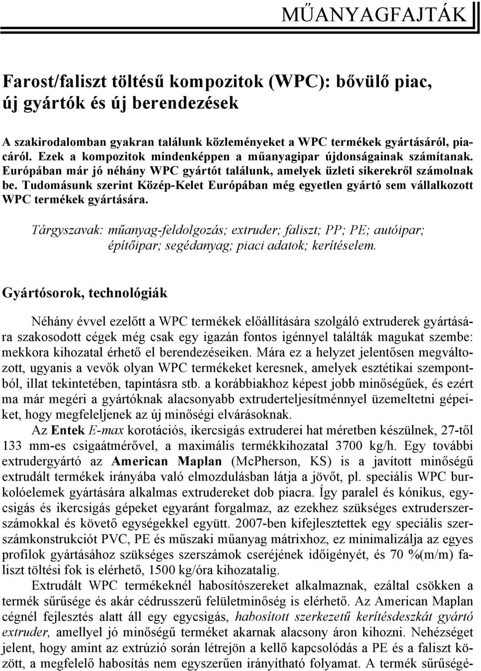 Tudomásunk szerint Közép-Kelet Európában még egyetlen gyártó sem vállalkozott WPC termékek gyártására.