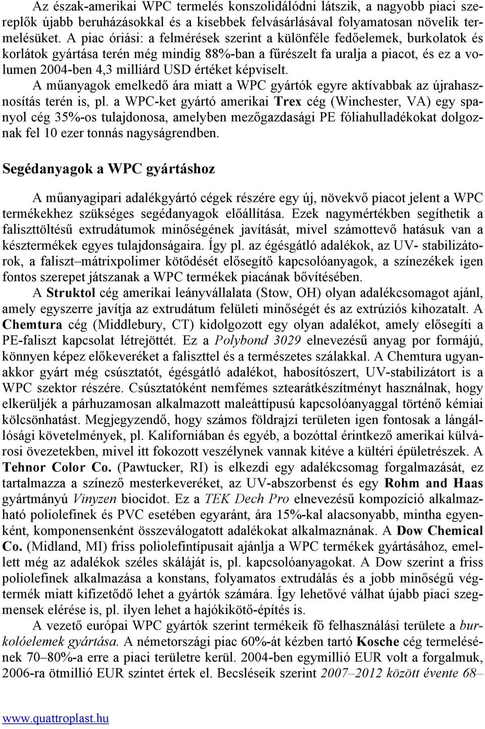 képviselt. A műanyagok emelkedő ára miatt a WPC gyártók egyre aktívabbak az újrahasznosítás terén is, pl.