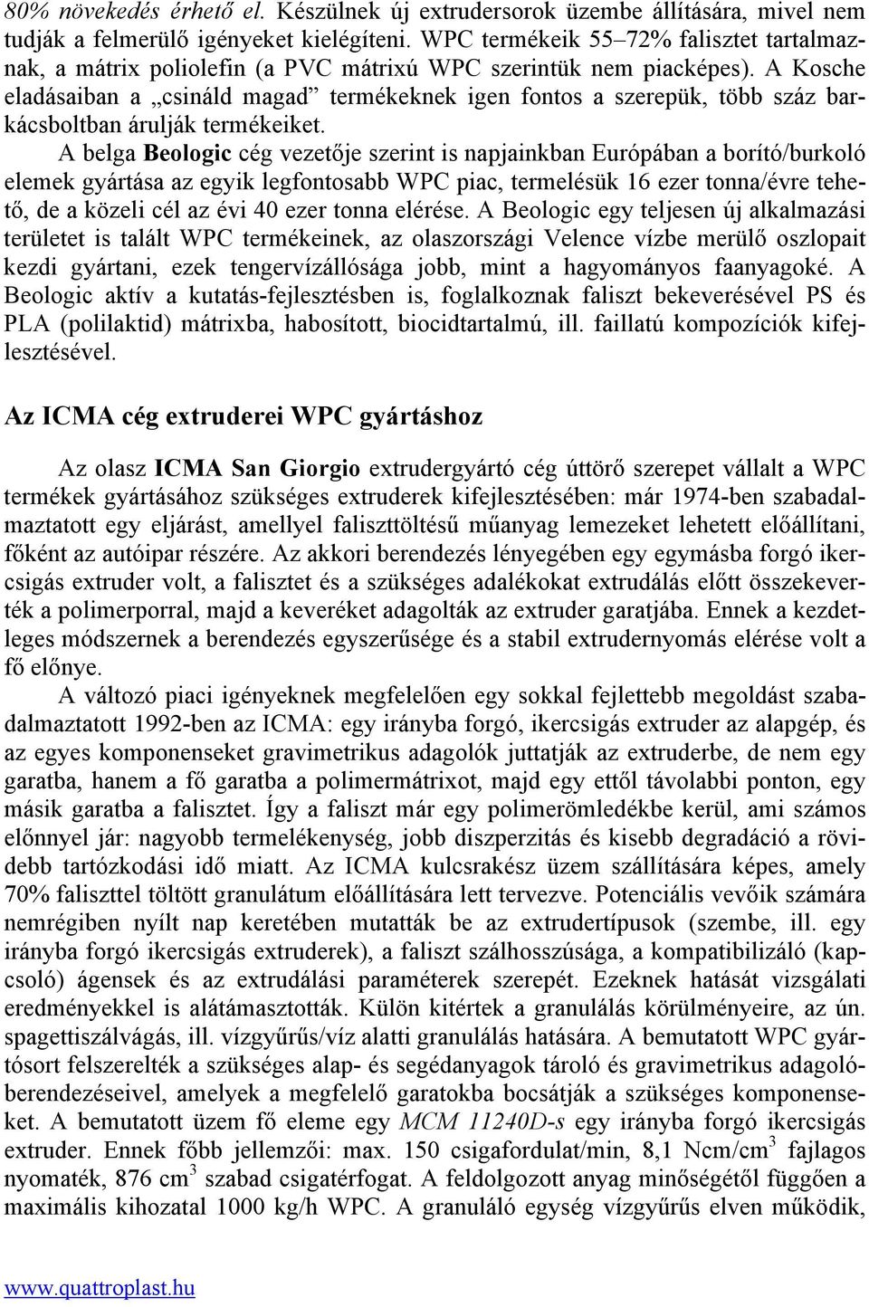 A Kosche eladásaiban a csináld magad termékeknek igen fontos a szerepük, több száz barkácsboltban árulják termékeiket.