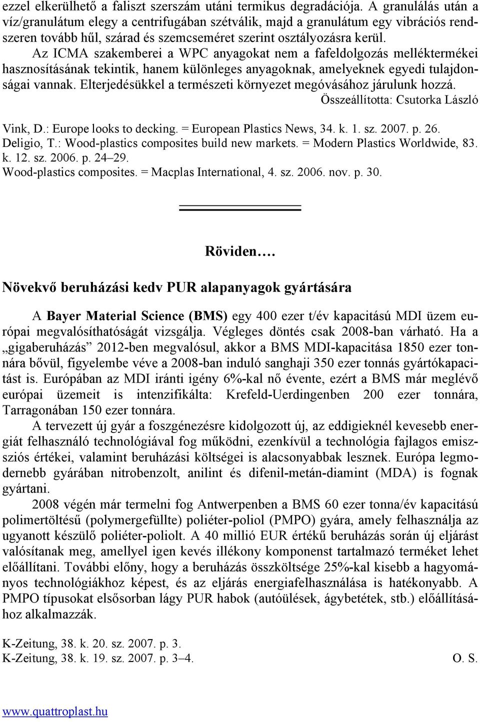 Az ICMA szakemberei a WPC anyagokat nem a fafeldolgozás melléktermékei hasznosításának tekintik, hanem különleges anyagoknak, amelyeknek egyedi tulajdonságai vannak.