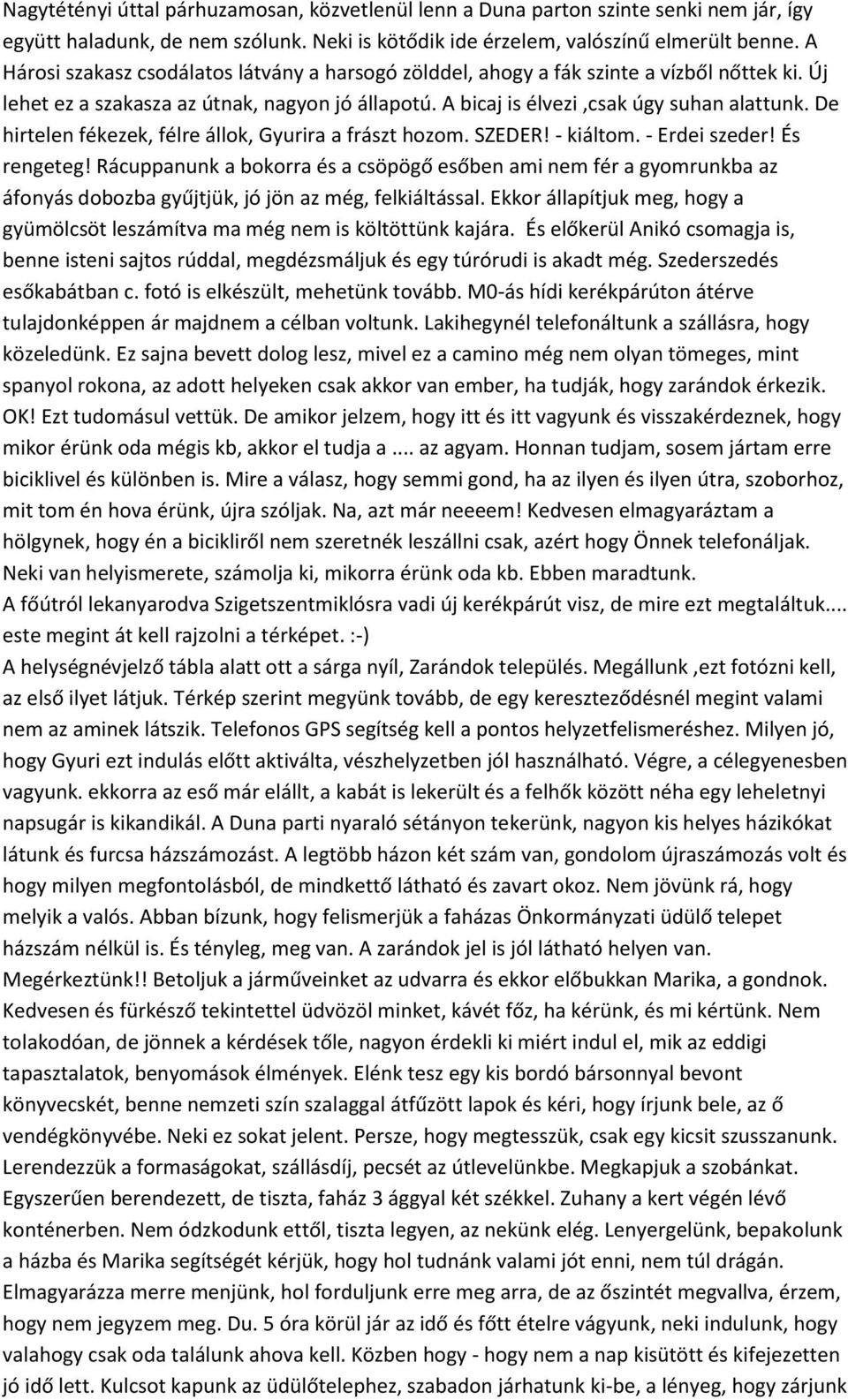 De hirtelen fékezek, félre állok, Gyurira a frászt hozom. SZEDER! - kiáltom. - Erdei szeder! És rengeteg!