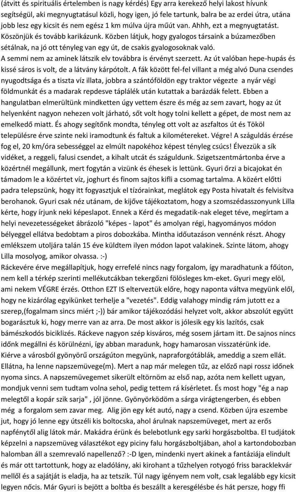 Közben látjuk, hogy gyalogos társaink a búzamezőben sétálnak, na jó ott tényleg van egy út, de csakis gyalogosoknak való. A semmi nem az aminek látszik elv továbbra is érvényt szerzett.