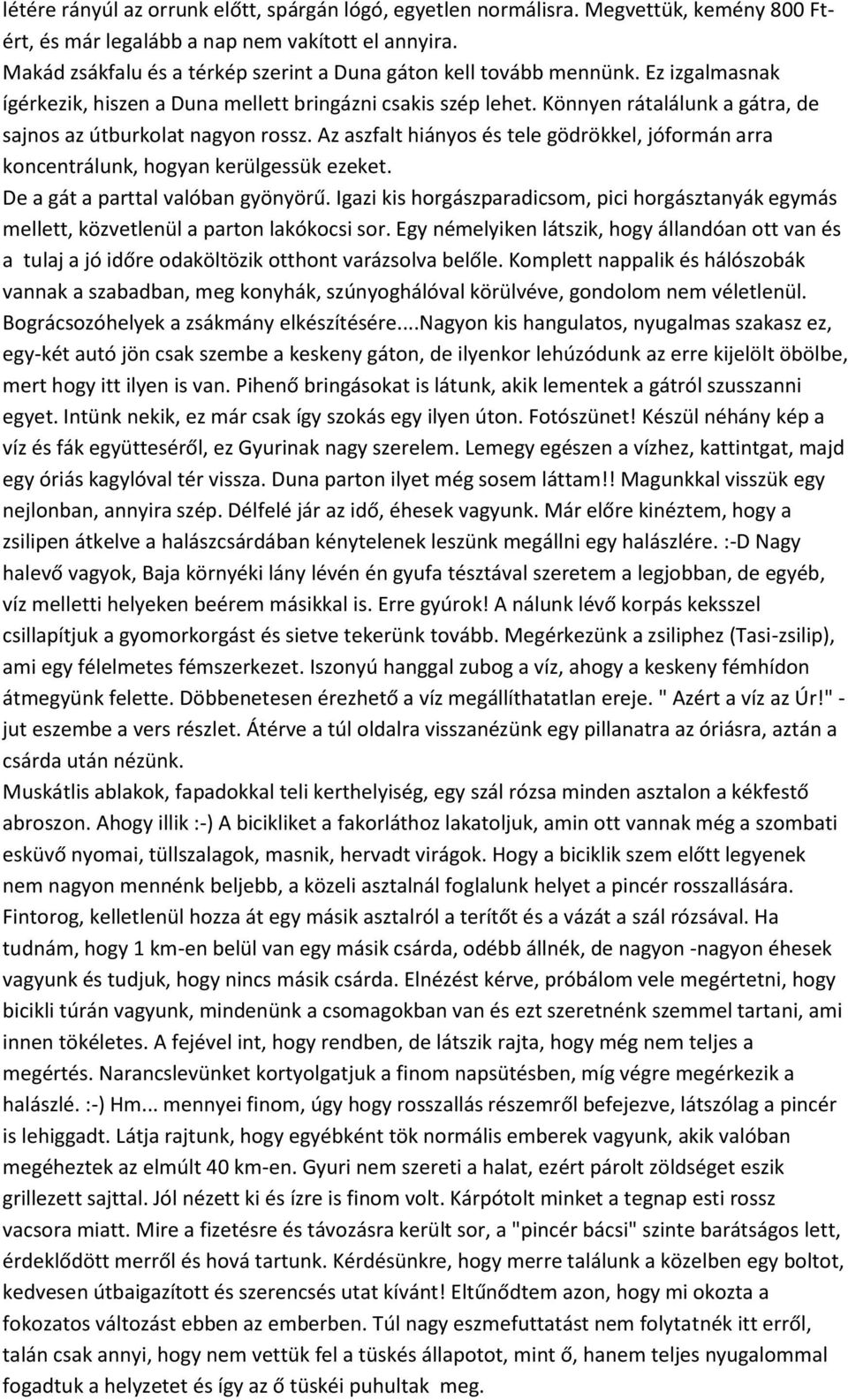 Könnyen rátalálunk a gátra, de sajnos az útburkolat nagyon rossz. Az aszfalt hiányos és tele gödrökkel, jóformán arra koncentrálunk, hogyan kerülgessük ezeket. De a gát a parttal valóban gyönyörű.