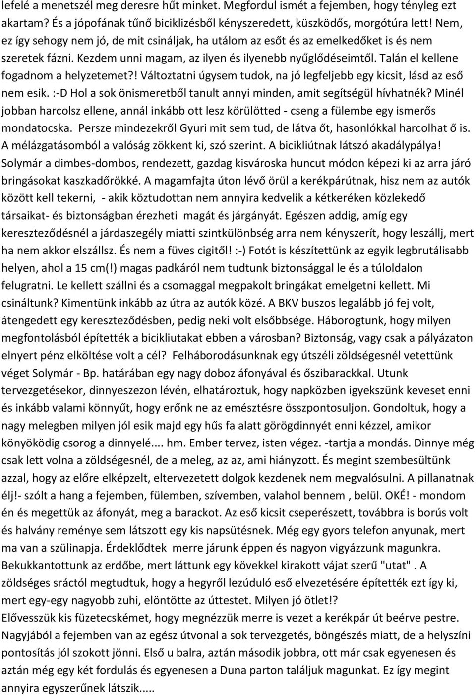 Talán el kellene fogadnom a helyzetemet?! Változtatni úgysem tudok, na jó legfeljebb egy kicsit, lásd az eső nem esik. :-D Hol a sok önismeretből tanult annyi minden, amit segítségül hívhatnék?