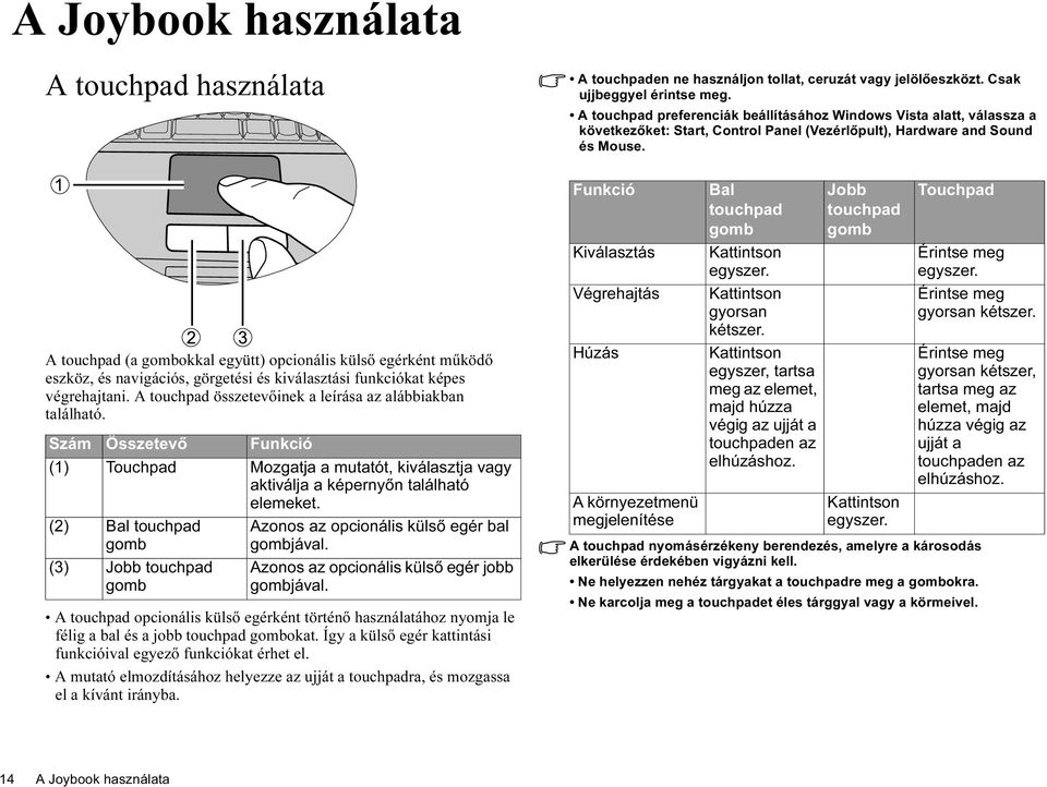 A touchpad (a gombokkal együtt) opcionális külső egérként működő eszköz, és navigációs, görgetési és kiválasztási funkciókat képes végrehajtani.