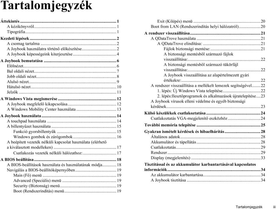 ..12 A Windows Mobility Center használata...13 A Joybook használata...14 A touchpad használata...14 A billentyűzet használata...15 Funkció gyorsbillentyűk...15 Windows gombok és zárógombok.