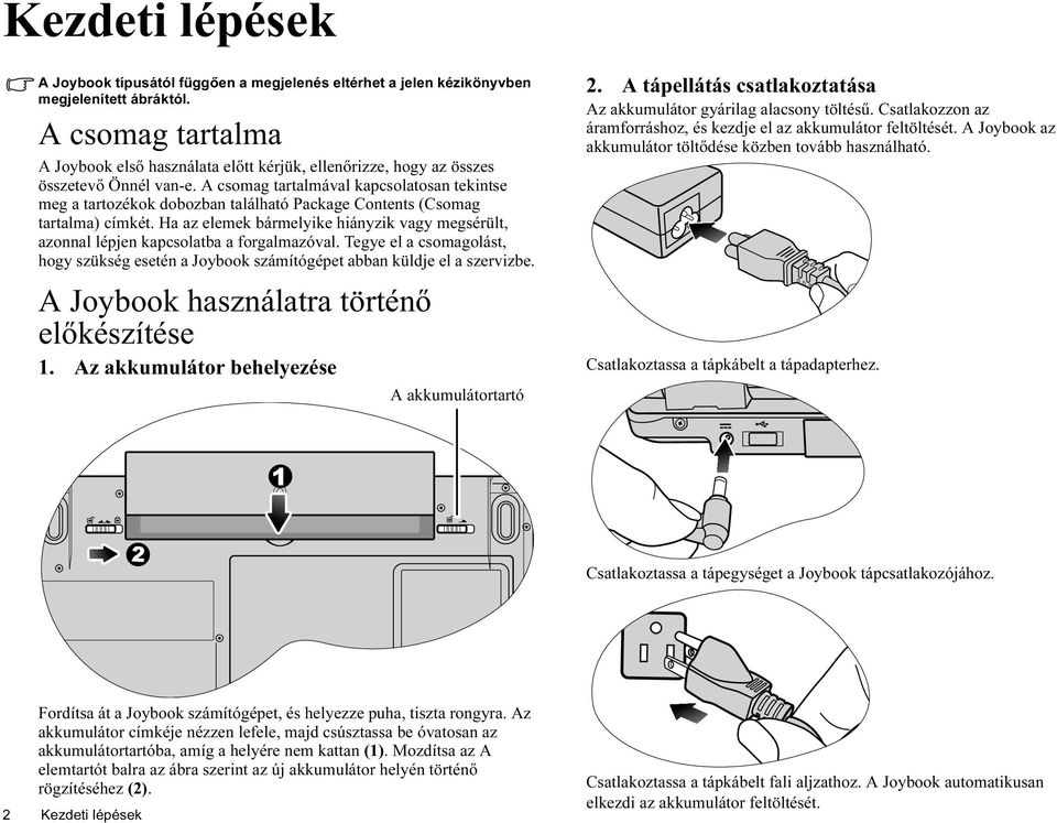 A csomag tartalmával kapcsolatosan tekintse meg a tartozékok dobozban található Package Contents (Csomag tartalma) címkét.