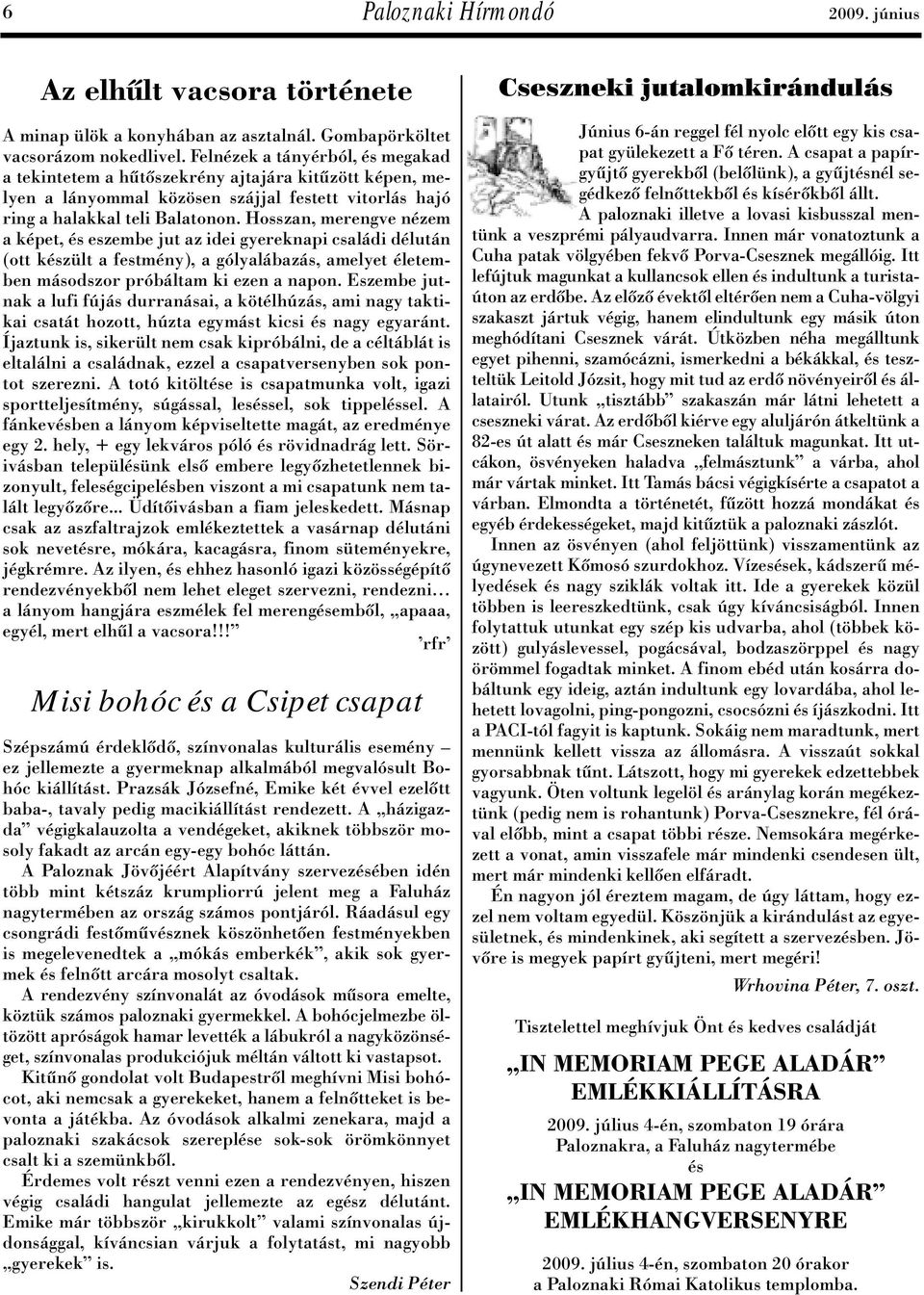 Hosszan, merengve nézem a képet, és eszembe jut az idei gyereknapi családi délután (ott készült a festmény), a gólyalábazás, amelyet életemben másodszor próbáltam ki ezen a napon.