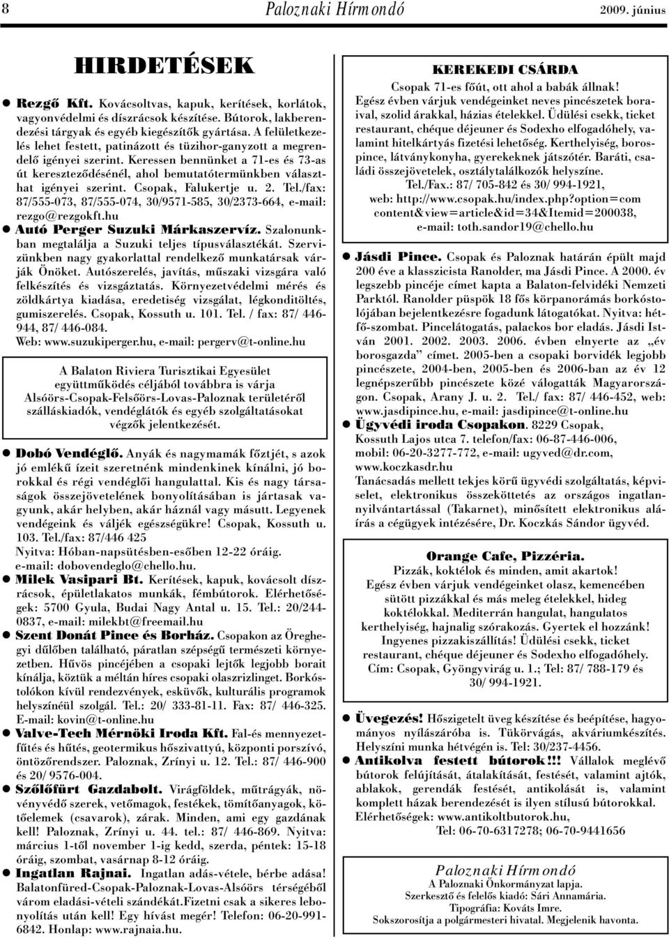 Keressen bennünket a 71-es és 73-as út keresztezôdésénél, ahol bemutatótermünkben választhat igényei szerint. Csopak, Falukertje u. 2. Tel.