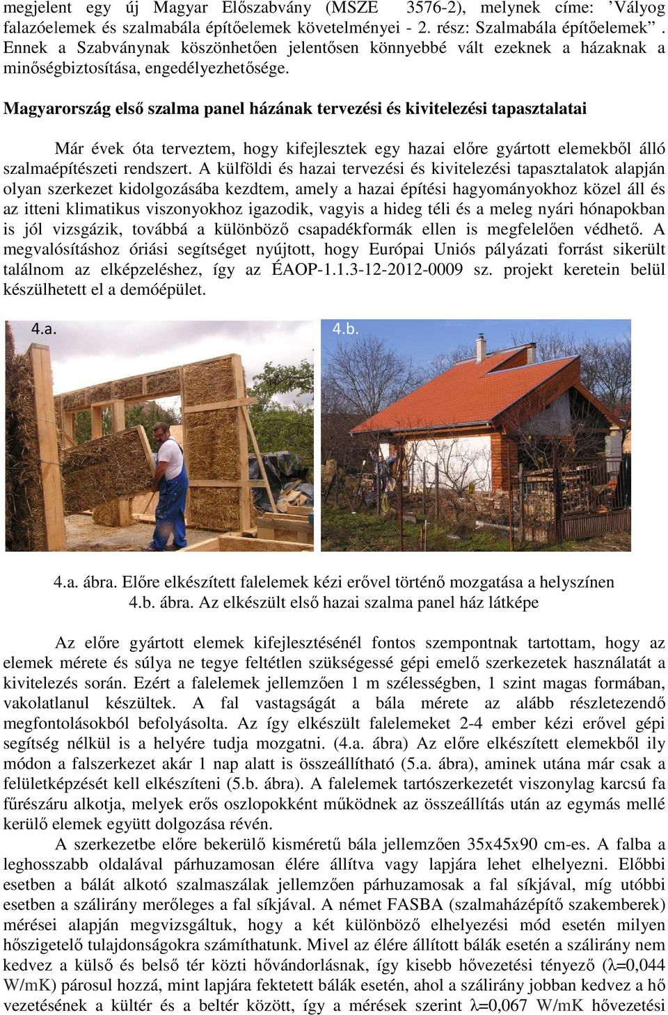 Magyarország első szalma panel házának tervezési és kivitelezési tapasztalatai Már évek óta terveztem, hogy kifejlesztek egy hazai előre gyártott elemekből álló szalmaépítészeti rendszert.