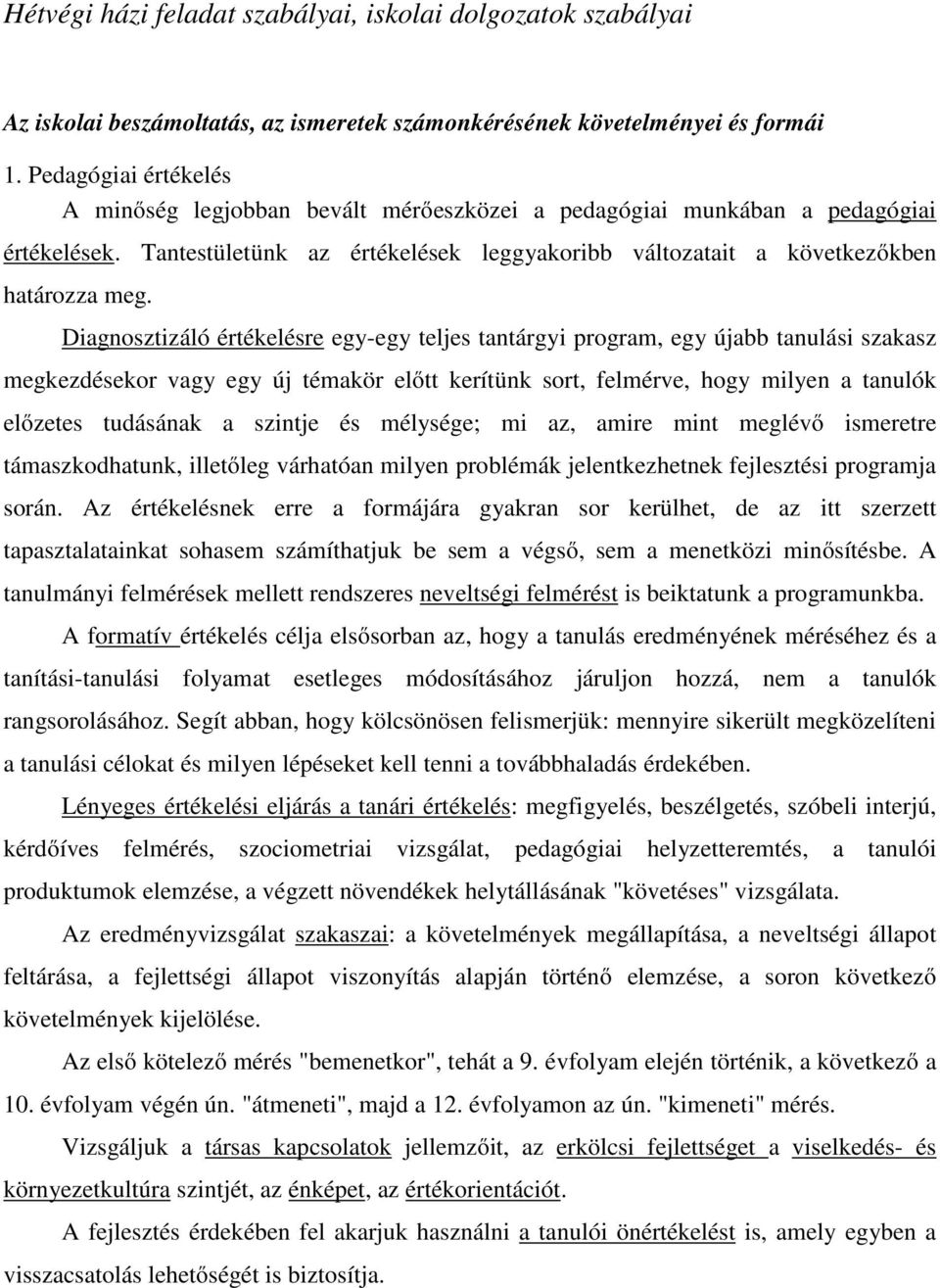 Diagnosztizáló értékelésre egy-egy teljes tantárgyi program, egy újabb tanulási szakasz megkezdésekor vagy egy új témakör előtt kerítünk sort, felmérve, hogy milyen a tanulók előzetes tudásának a