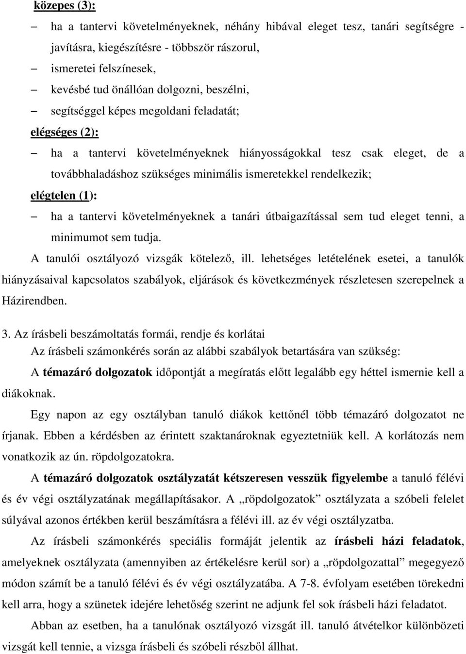 elégtelen (1): ha a tantervi követelményeknek a tanári útbaigazítással sem tud eleget tenni, a minimumot sem tudja. A tanulói osztályozó vizsgák kötelező, ill.