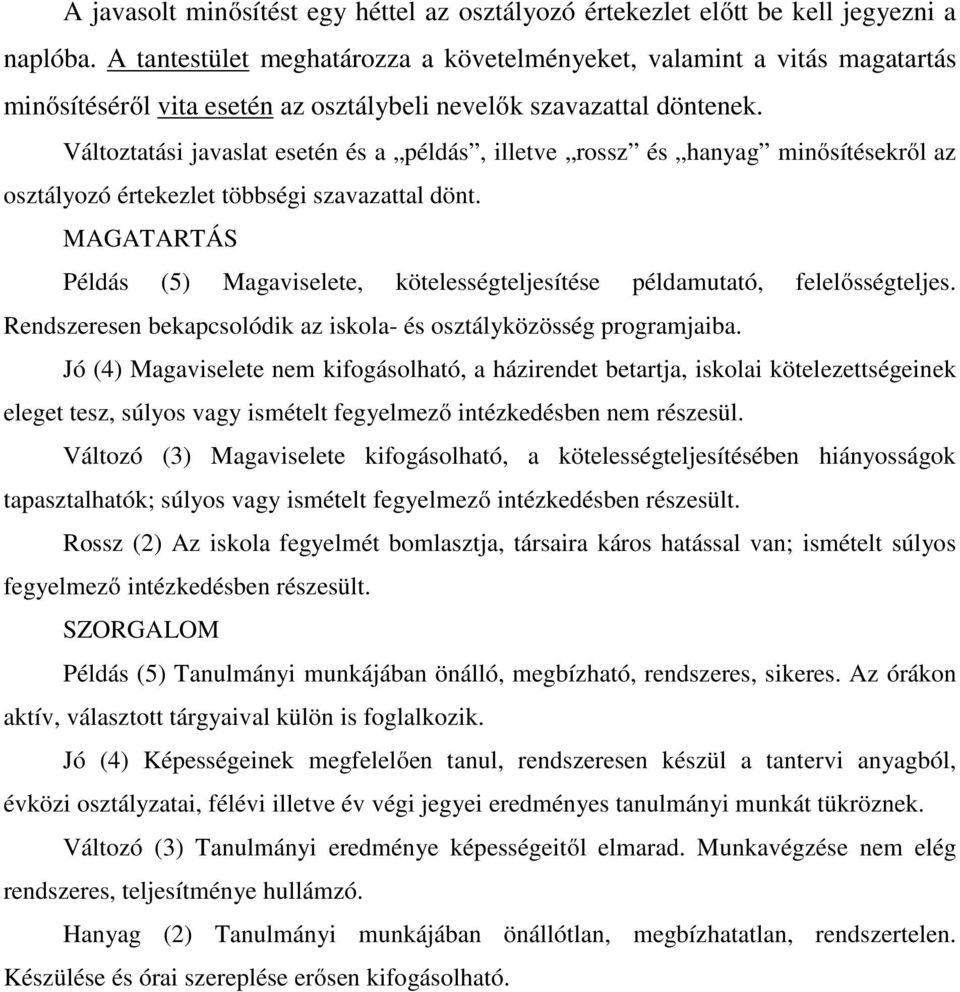 Változtatási javaslat esetén és a példás, illetve rossz és hanyag minősítésekről az osztályozó értekezlet többségi szavazattal dönt.