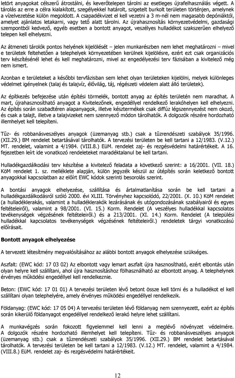 A csapadékvizet el kell vezetni a 3 m-nél nem magasabb depóniáktól, amelyet ajánlatos letakarni, vagy tető alatt tárolni.