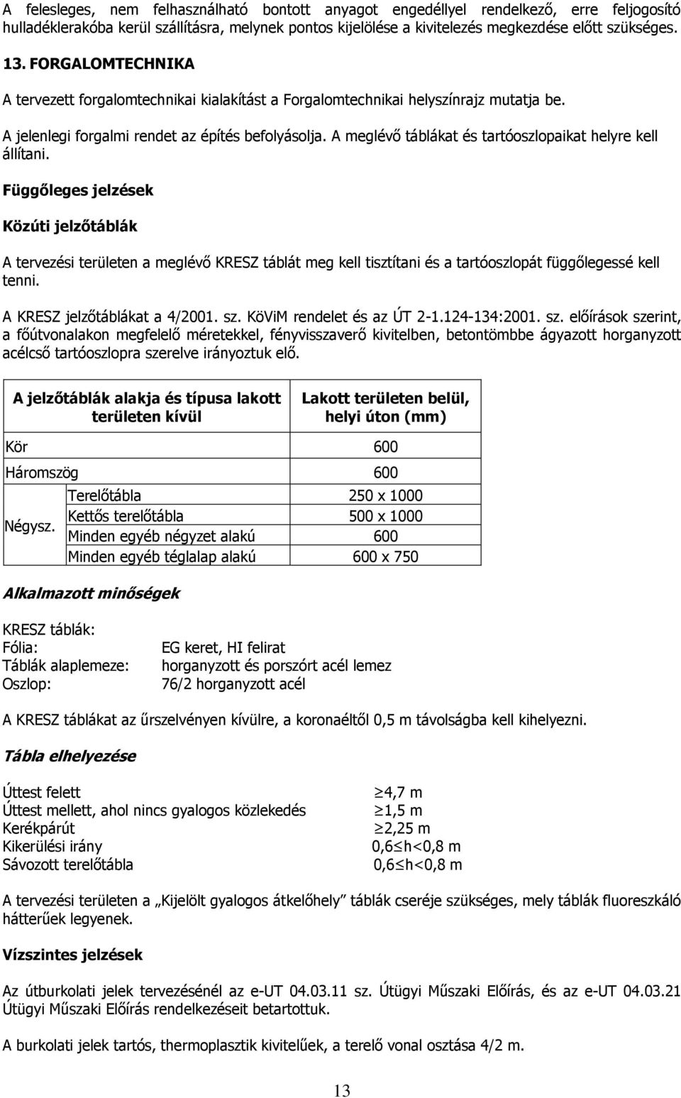 A meglévő táblákat és tartóoszlopaikat helyre kell állítani.