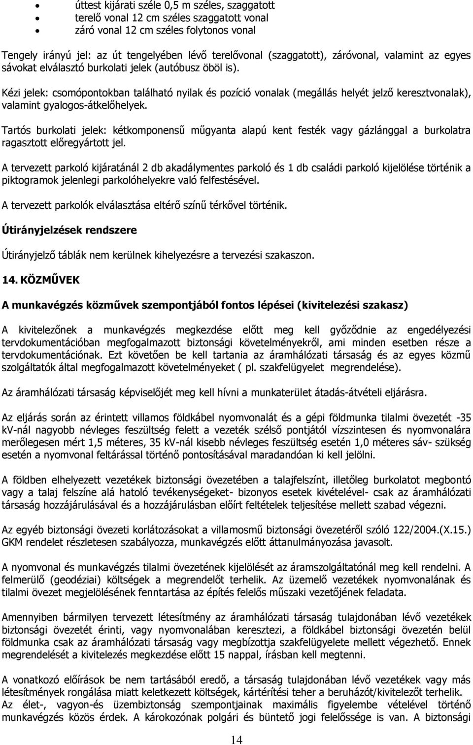 Kézi jelek: csomópontokban található nyilak és pozíció vonalak (megállás helyét jelző keresztvonalak), valamint gyalogos-átkelőhelyek.