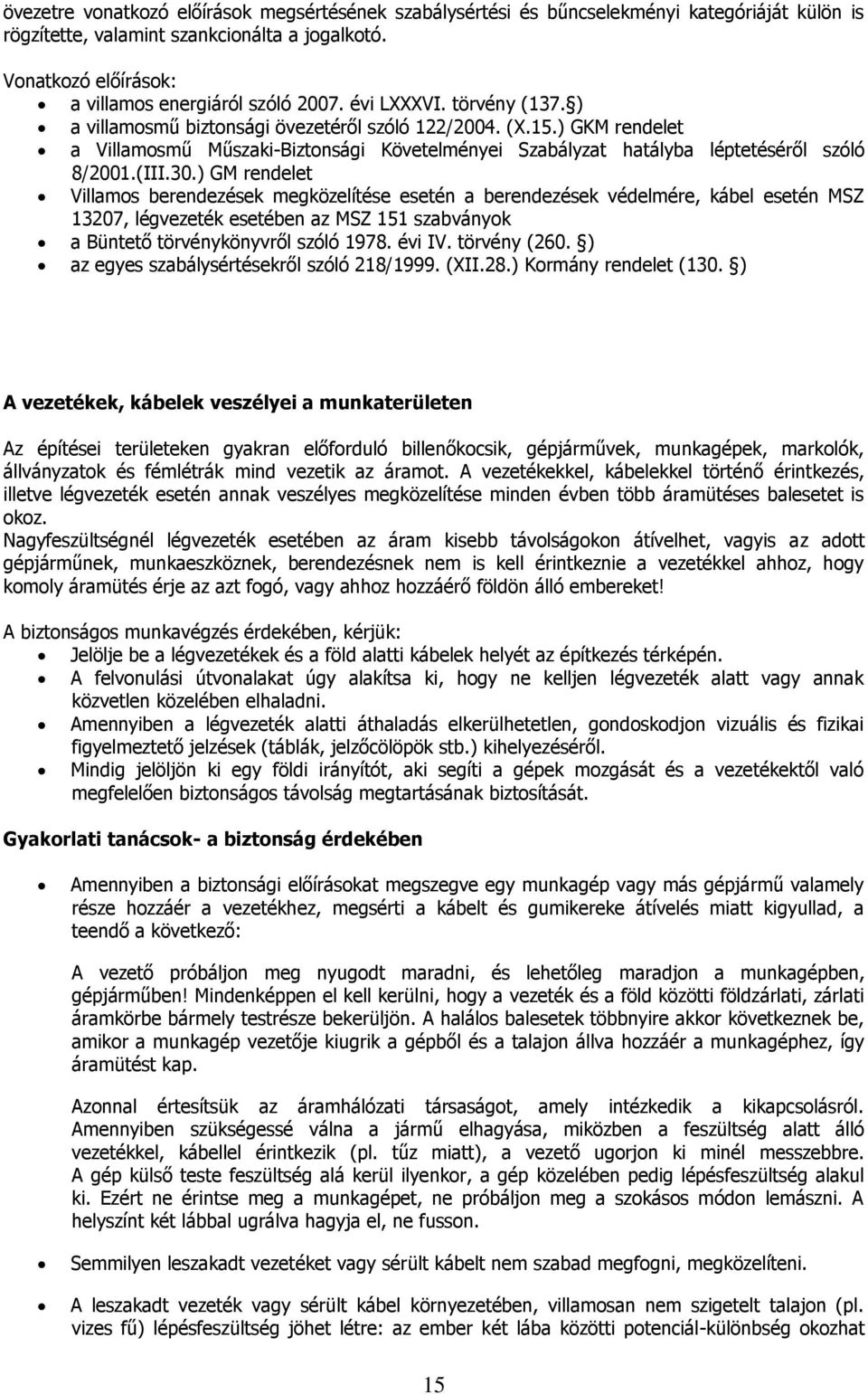 ) GM rendelet Villamos berendezések megközelítése esetén a berendezések védelmére, kábel esetén MSZ 13207, légvezeték esetében az MSZ 151 szabványok a Büntető törvénykönyvről szóló 1978. évi IV.