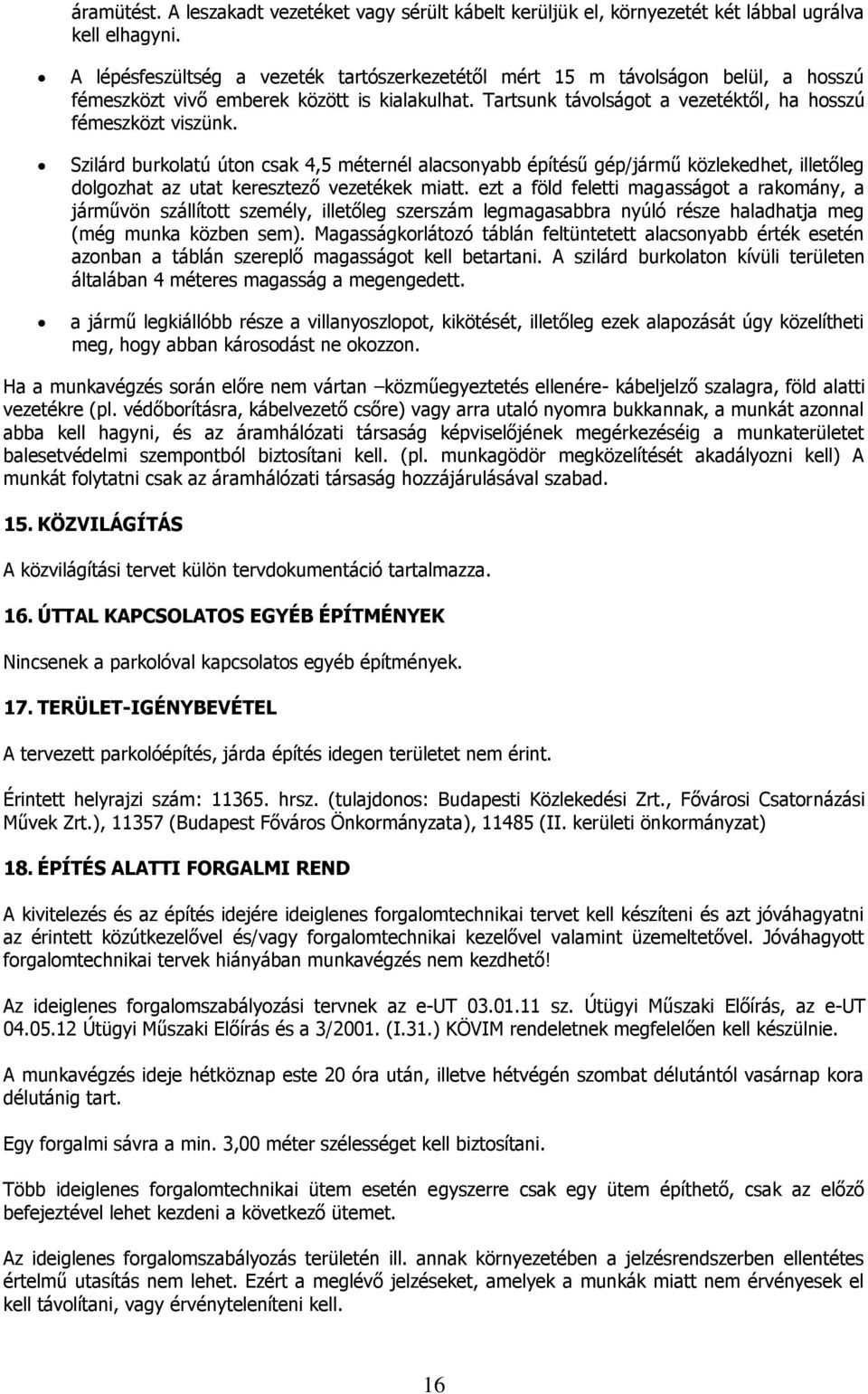 Szilárd burkolatú úton csak 4,5 méternél alacsonyabb építésű gép/jármű közlekedhet, illetőleg dolgozhat az utat keresztező vezetékek miatt.