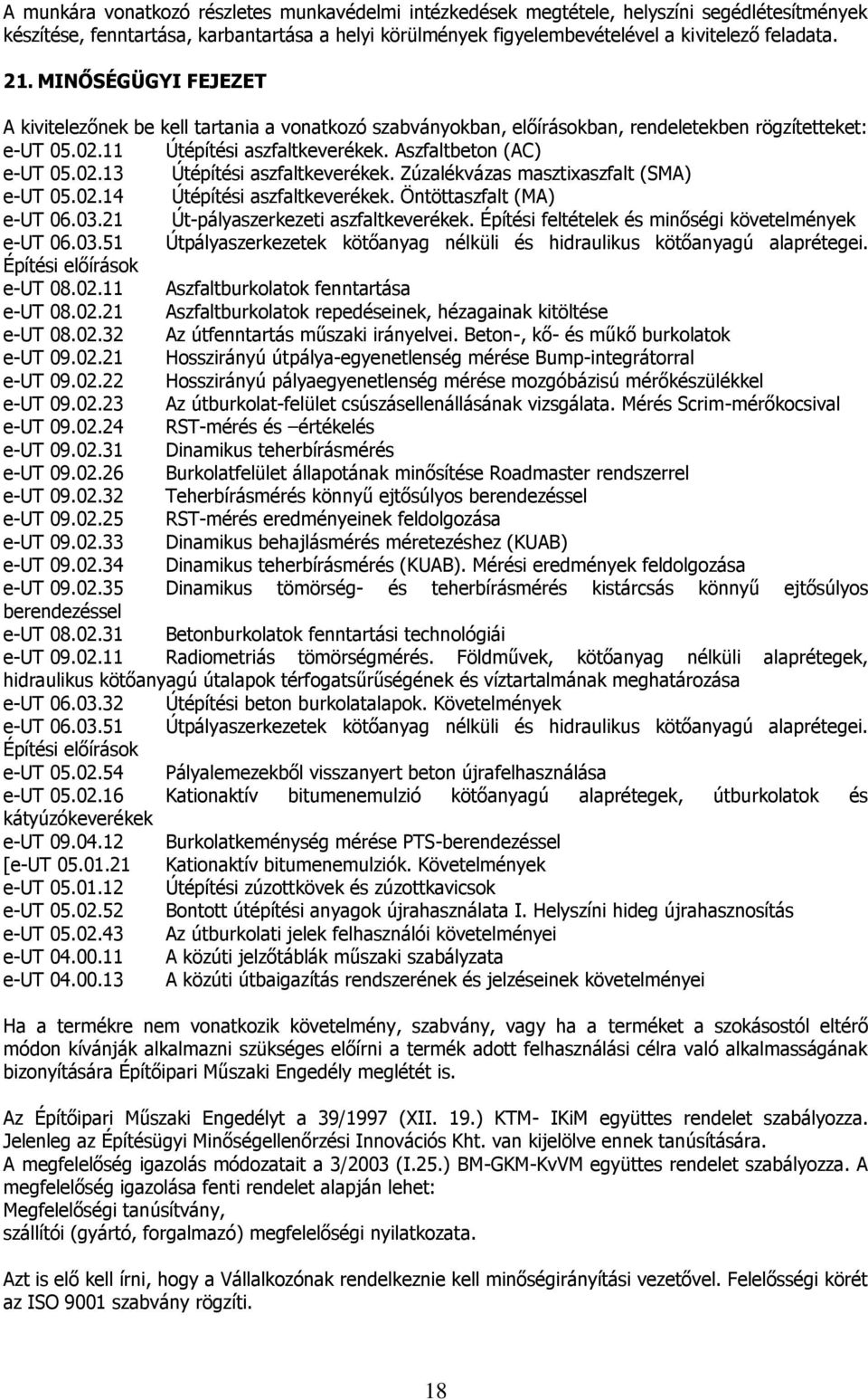 Zúzalékvázas masztixaszfalt (SMA) e-ut 05.02.14 Útépítési aszfaltkeverékek. Öntöttaszfalt (MA) e-ut 06.03.21 Út-pályaszerkezeti aszfaltkeverékek. Építési feltételek és minőségi követelmények e-ut 06.