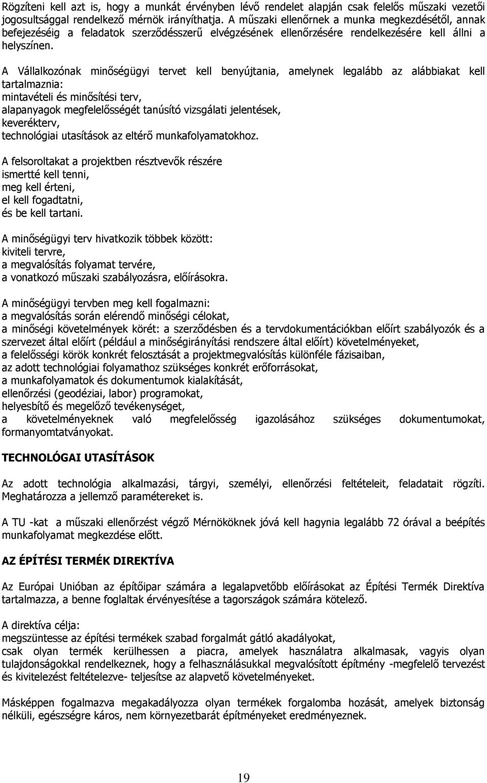 A Vállalkozónak minőségügyi tervet kell benyújtania, amelynek legalább az alábbiakat kell tartalmaznia: mintavételi és minősítési terv, alapanyagok megfelelősségét tanúsító vizsgálati jelentések,