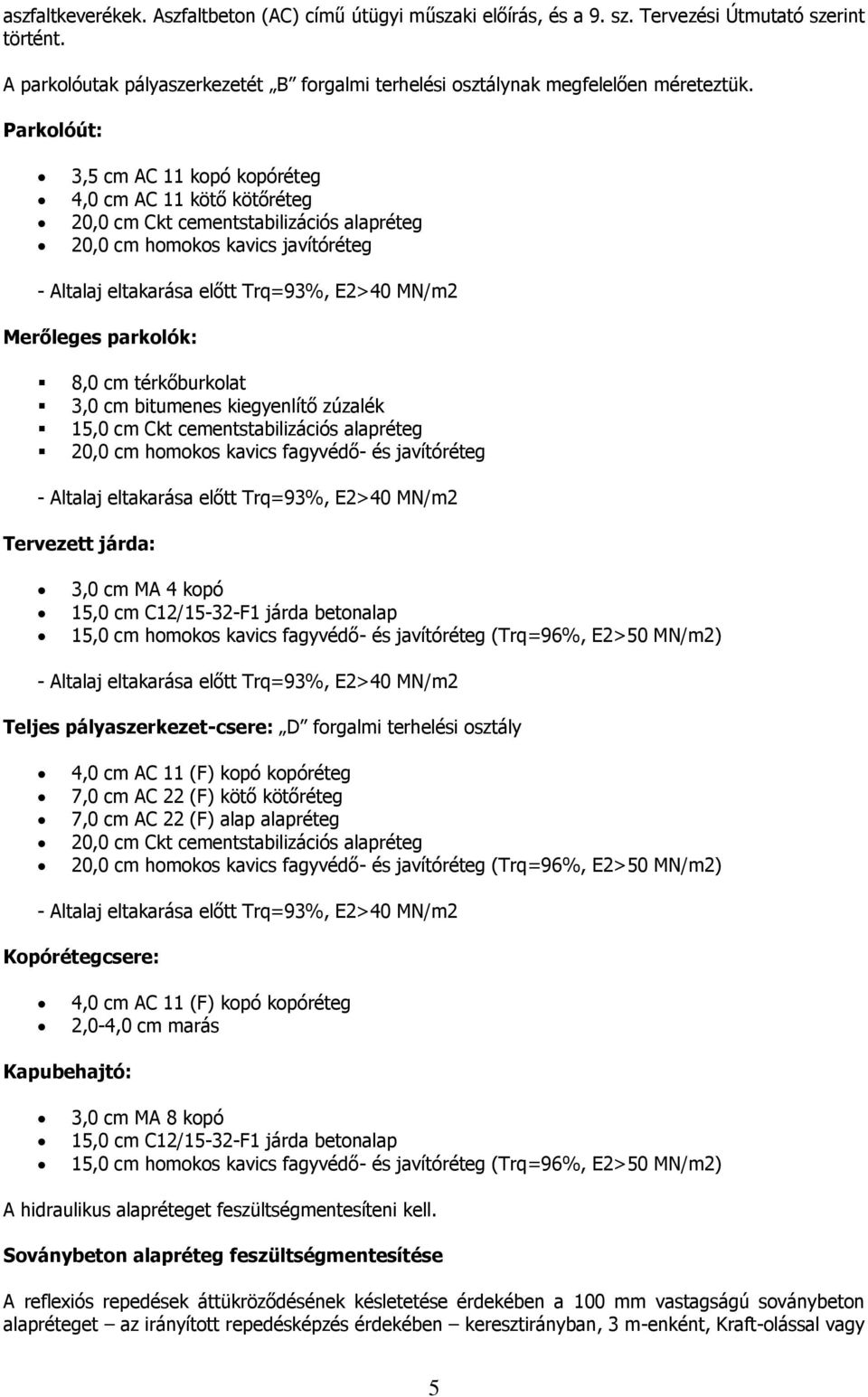 Merőleges parkolók: 8,0 cm térkőburkolat 3,0 cm bitumenes kiegyenlítő zúzalék 15,0 cm Ckt cementstabilizációs alapréteg 20,0 cm homokos kavics fagyvédő- és javítóréteg - Altalaj eltakarása előtt