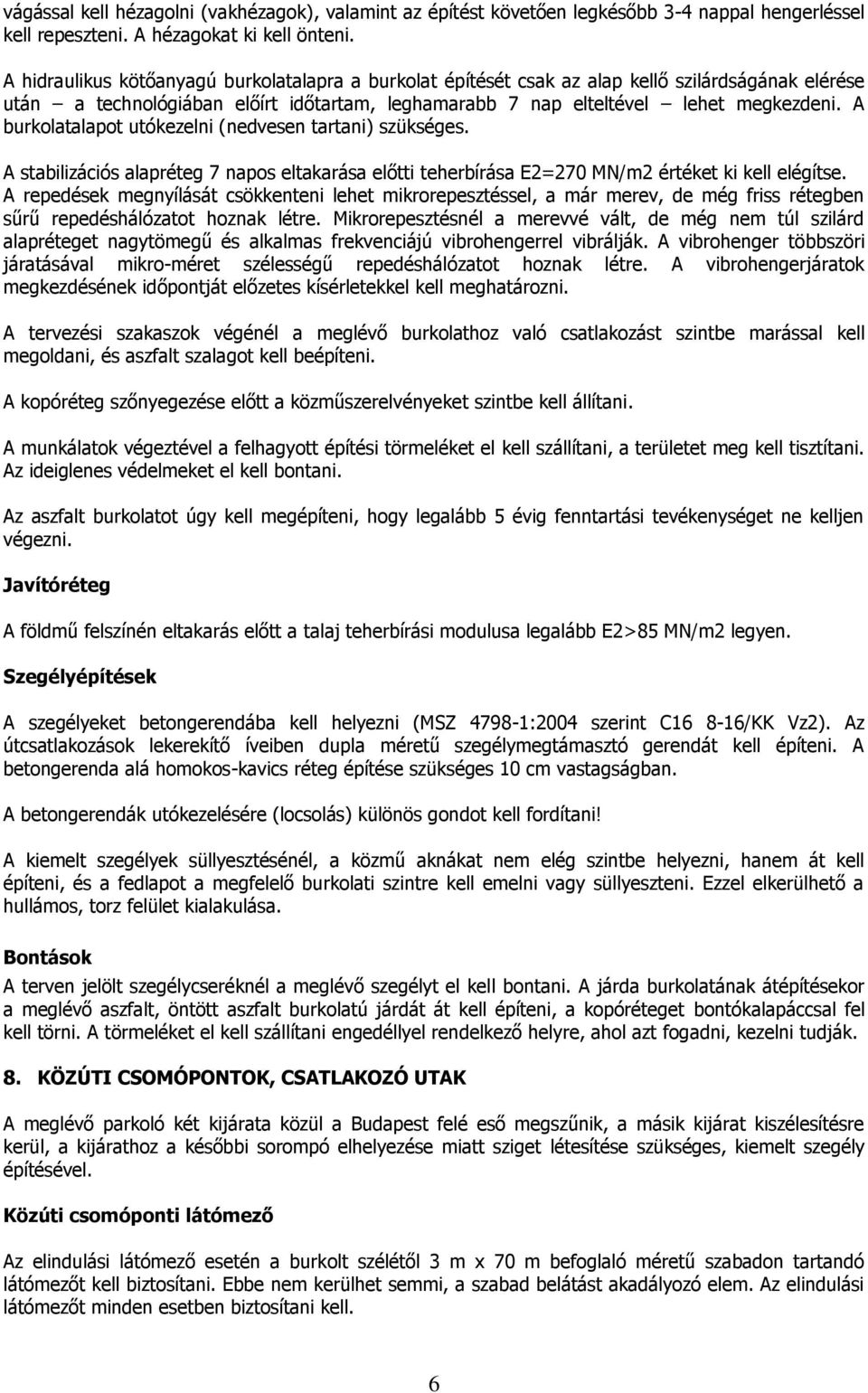 A burkolatalapot utókezelni (nedvesen tartani) szükséges. A stabilizációs alapréteg 7 napos eltakarása előtti teherbírása E2=270 MN/m2 értéket ki kell elégítse.