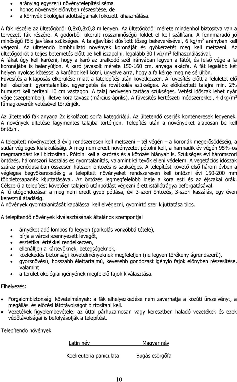 A talajjavítást dúsított tőzeg bekeverésével, 6 kg/m 2 arányban kell végezni. Az ültetendő lombhullató növények koronáját és gyökérzetét meg kell metszeni.