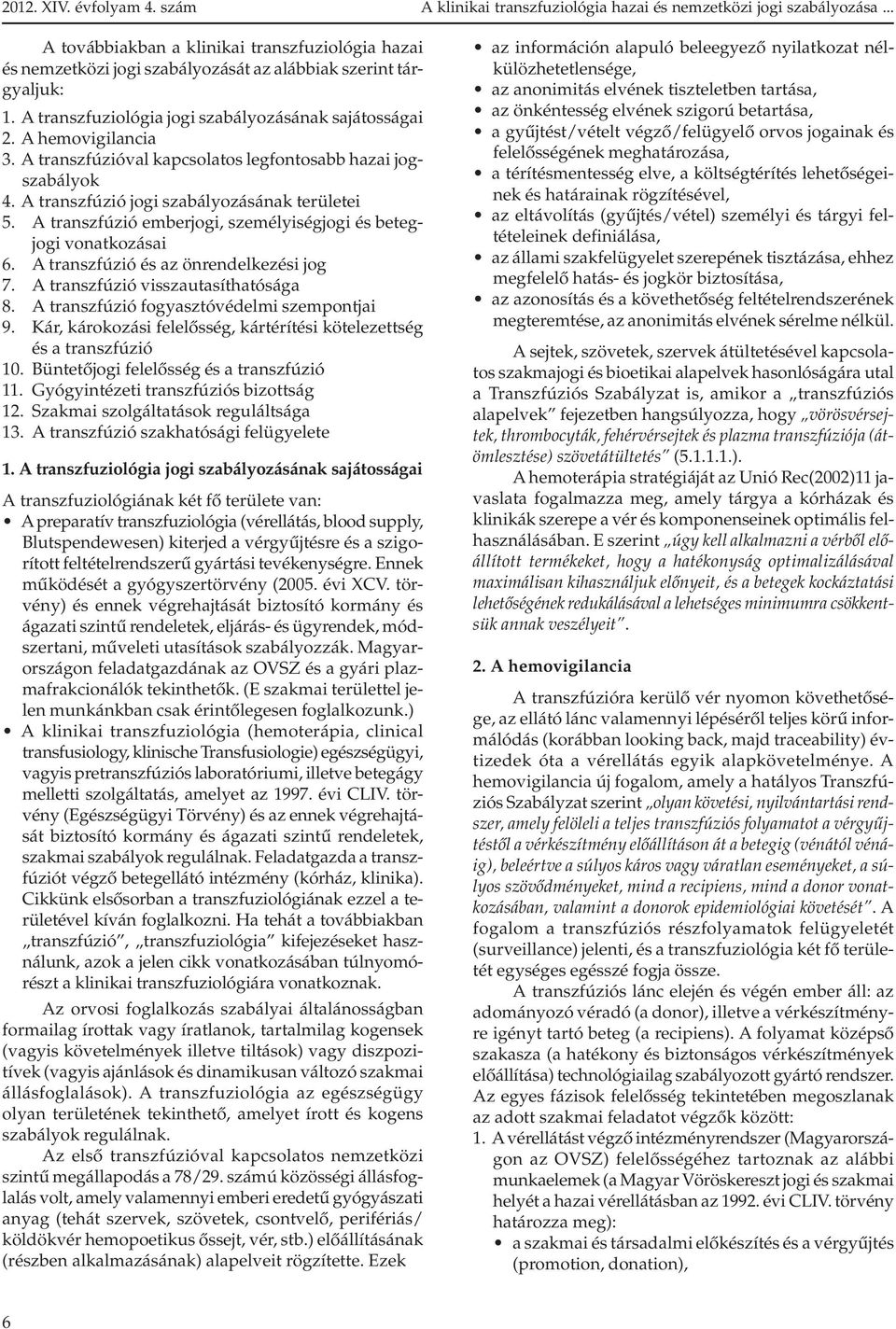 A transzfúzió emberjogi, személyiségjogi és betegjogi vonatkozásai 6. A transzfúzió és az önrendelkezési jog 7. A transzfúzió visszautasíthatósága 8. A transzfúzió fogyasztóvédelmi szempontjai 9.