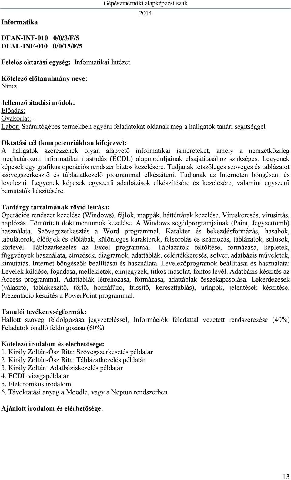 szükséges. Legyenek képesek egy grafikus operációs rendszer biztos kezelésére. Tudjanak tetszőleges szöveges és táblázatot szövegszerkesztő és táblázatkezelő programmal elkészíteni.