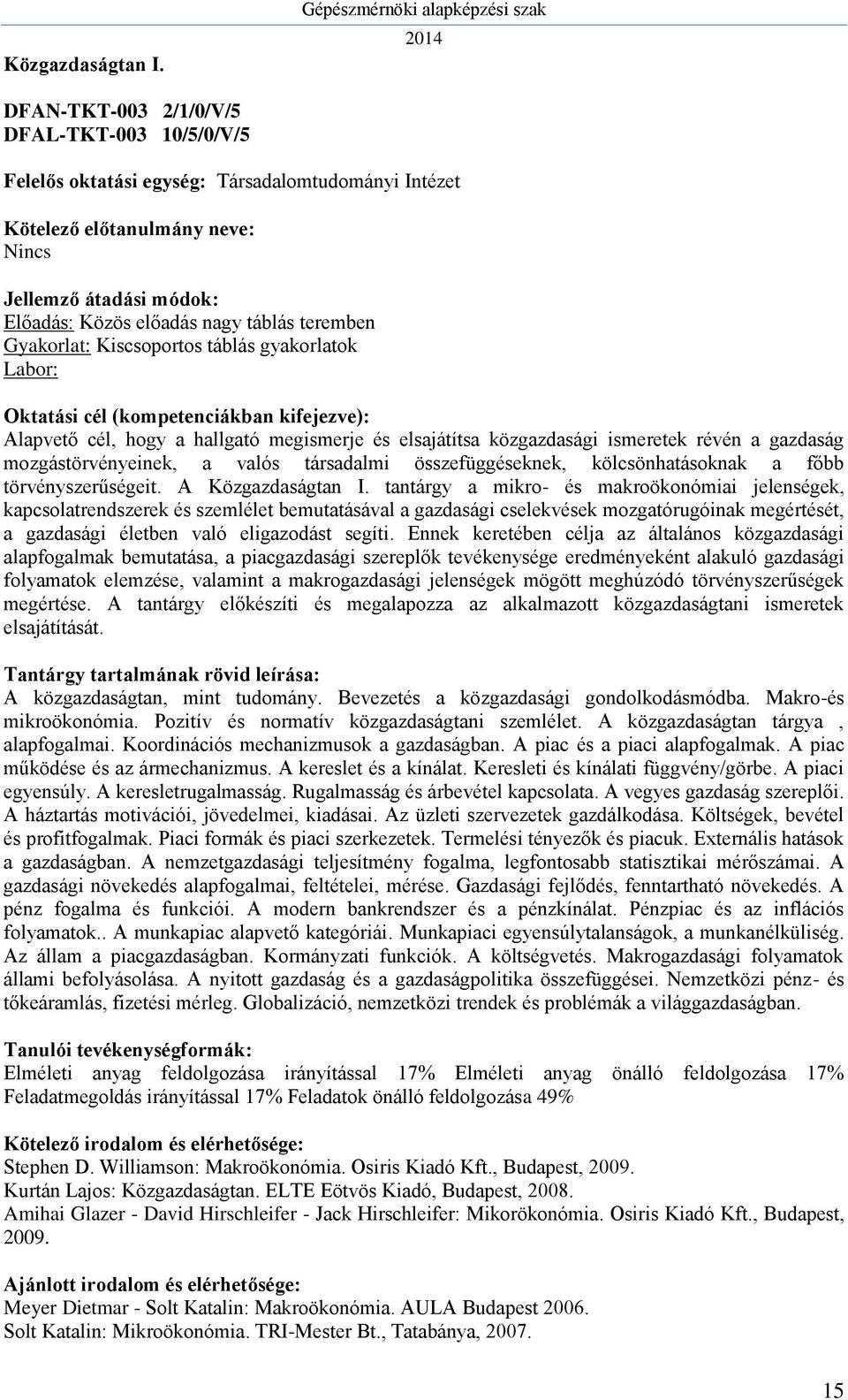 Alapvető cél, hogy a hallgató megismerje és elsajátítsa közgazdasági ismeretek révén a gazdaság mozgástörvényeinek, a valós társadalmi összefüggéseknek, kölcsönhatásoknak a főbb törvényszerűségeit.