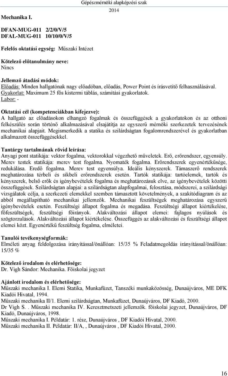 Labor: - A hallgató az előadásokon elhangzó fogalmak és összefüggések a gyakorlatokon és az otthoni felkészülés során történő alkalmazásával elsajátítja az egyszerű mérnöki szerkezetek tervezésének