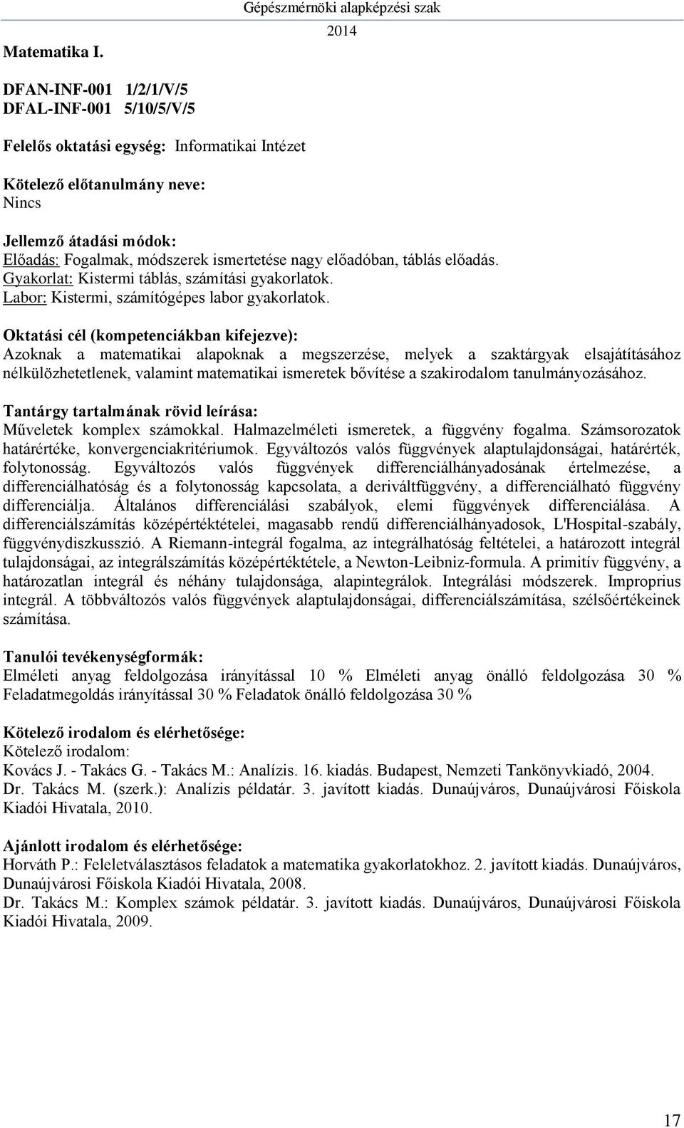 Azoknak a matematikai alapoknak a megszerzése, melyek a szaktárgyak elsajátításához nélkülözhetetlenek, valamint matematikai ismeretek bővítése a szakirodalom tanulmányozásához.