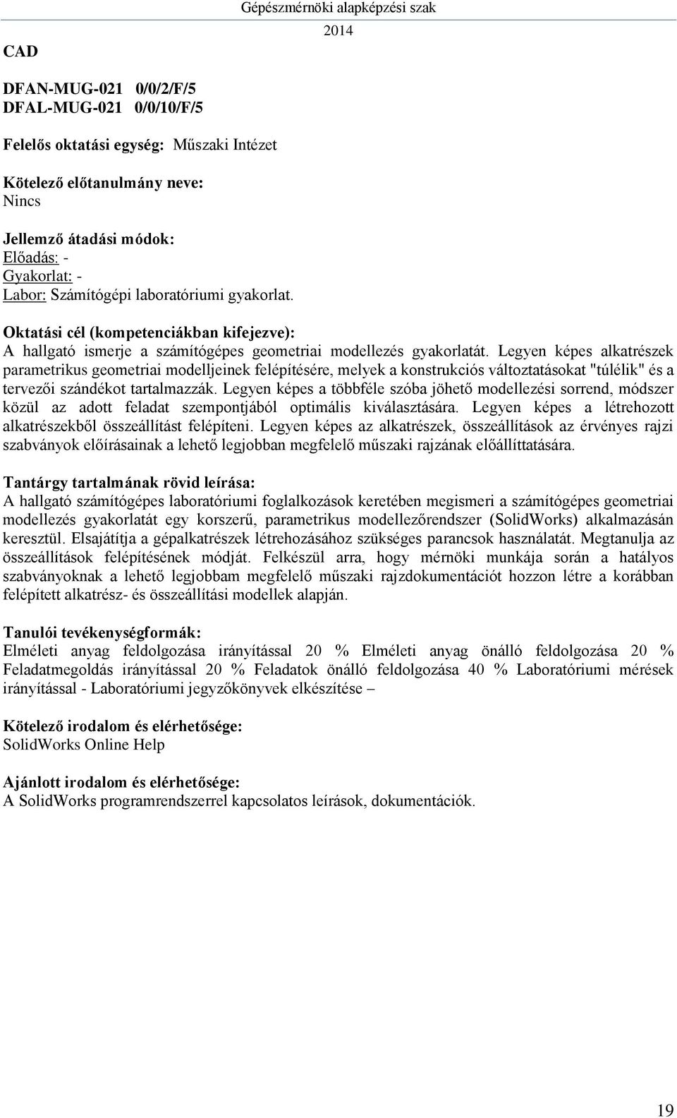 Legyen képes a többféle szóba jöhető modellezési sorrend, módszer közül az adott feladat szempontjából optimális kiválasztására. Legyen képes a létrehozott alkatrészekből összeállítást felépíteni.