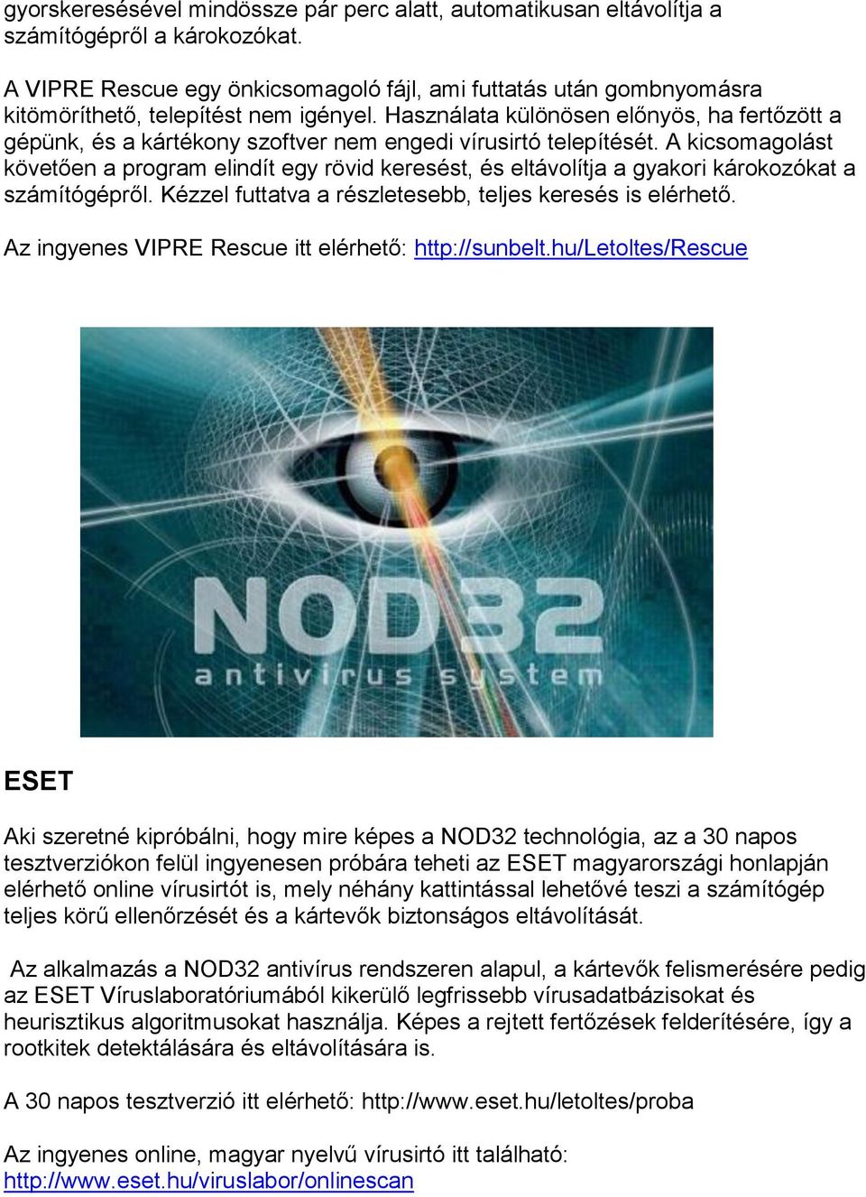 Használata különösen előnyös, ha fertőzött a gépünk, és a kártékony szoftver nem engedi vírusirtó telepítését.