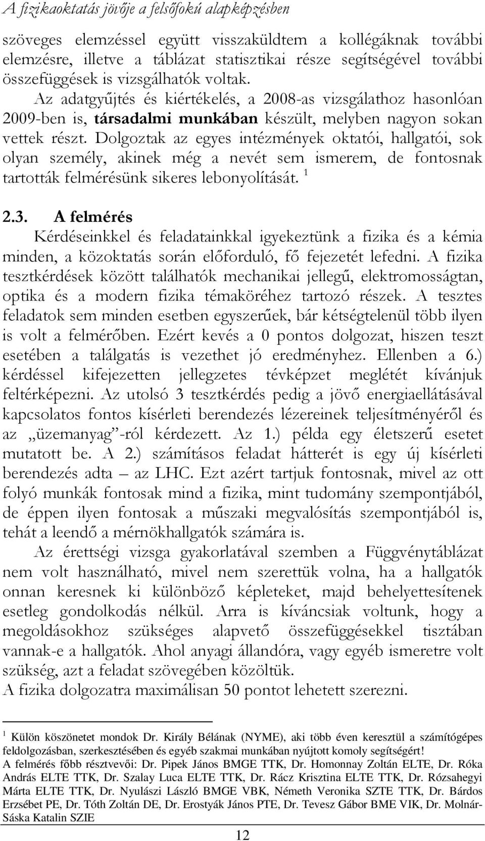 Dolgoztak az egyes intézmények oktatói, hallgatói, sok olyan személy, akinek még a nevét sem ismerem, de fontosnak tartották felmérésünk sikeres lebonyolítását. 1 2.3.